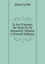 Li Ars D`amour, De Vertu Et De Boneurt, Volume 2 (French Edition)