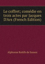 Le coffret; comdie en trois actes par Jacques D`Ars (French Edition)