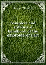Samplers and stitches; a handbook of the embroiderer`s art