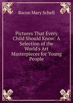 Pictures That Every Child Should Know: A Selection of the World`s Art Masterpieces for Young People