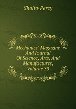 Mechanics` Magazine And Journal Of Science, Arts, And Manufactures, Volume 33