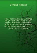 Histoire Littraire De La France Au Quatorzime Sicle: 3. Ptie. De La Littrature Francaise En Europe Au Xive Sicle. Discours Sur L`tat Des Beaux-Arts, Par E. Renan (French Edition)