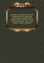 Annales Scientifiques, Littraires Et Industrielles De L`auvergne, Publies Par L`acadmie Des Sciences, Belles-lettres Et Arts De Clermont-ferrand. . 1828-1858, Volume 4 (French Edition)
