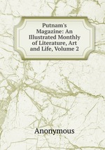 Putnam`s Magazine: An Illustrated Monthly of Literature, Art and Life, Volume 2