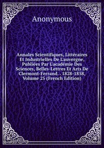 Annales Scientifiques, Littraires Et Industrielles De L`auvergne, Publies Par L`acadmie Des Sciences, Belles-Lettres Et Arts De Clermont-Ferrand. . 1828-1858, Volume 25 (French Edition)