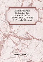 Memoires Pour L`histoire Des Sciences Et Des Beaux Arts ., Volume 6 (French Edition)