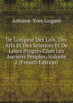 De L`origine Des Lois, Des Arts Et Des Sciences Et De Leurs Progrs Chez Les Anciens Peuples, Volume 2 (French Edition)