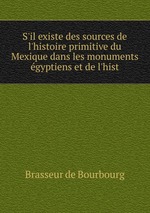 S`il existe des sources de l`histoire primitive du Mexique dans les monuments gyptiens et de l`hist