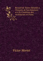 Recueil de Textes Relatifs l`histoire de l`architecture et la Condition des Architectes en Franc