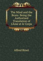 The Mind and the Brain: Being the Authorised Translation of L`me et le Corps