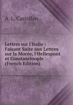 Lettres sur l`Italie : Faisant Suite aux Lettres sur la More, l`Hellespont et Constantinople (French Edition)