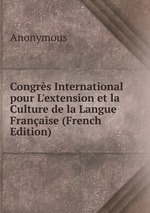 Congrs International pour L`extension et la Culture de la Langue Franaise (French Edition)