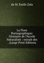 La Flore Pornographique: Glossaire de l`Accole Naturaliste : extrait des . (Large Print Edition)