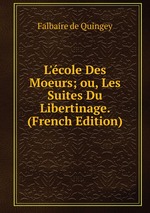 L`cole Des Moeurs; ou, Les Suites Du Libertinage. (French Edition)