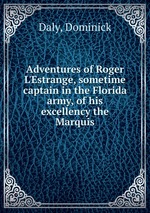 Adventures of Roger L`Estrange, sometime captain in the Florida army, of his excellency the Marquis