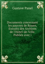 Documents concernant les pauvres de Rouen, Extraits des Archives de l`Htel-de-Ville. Publis avec i