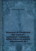 Mmoires de l`Acadmie des sciences, agriculture, commerce, belles-lettres et arts du dpartement de