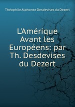 L`Amrique Avant les Europens: par Th. Desdevises du Dezert