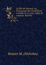 La fte de Perrault, ou, L`horoscope des Cendrillons, comdie en un acte, mle de couplets. Reprse