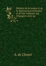 Histoire de la langue et de la littrature provenales, et de leur influence sur l`Espagne: ainsi qu