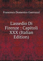 L`assedio Di Firenze : Capitoli XXX (Italian Edition)