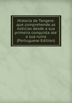 Historia de Tangere: que comprehende as noticias desde a sua primeira conquista ate` a sua ruina (Portuguese Edition)
