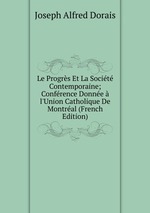 Le Progrs Et La Socit Contemporaine; Confrence Donne  l`Union Catholique De Montral (French Edition)