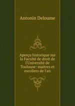 Aperu historique sur la Facult de droit de l`Universit de Toulouse: matres et escoliers de l`an