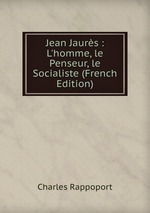 Jean Jaurs : L`homme, le Penseur, le Socialiste (French Edition)