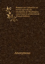 Rapport sur l`adaption au travail agricole des rsolutions de Washington concernant la protection de (French Edition)