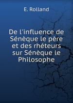 De l`influence de Snque le pre et des rhteurs sur Snque le Philosophe