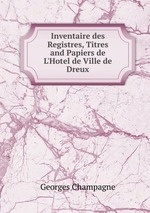 Inventaire des Registres, Titres and Papiers de L`Hotel de Ville de Dreux