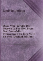 Quau Vu Prendre Dos Lbre a La Fes N`en Pren Ges: Coumdie Prouvenalo En Tres Ate E En Vers (Occitan Edition)