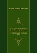 Historia Da Guerra Civil E Do Estabele Cimento Do Governo Parlamentar Em Portugal Comprehedendo a Historia Diplomatics, Militar E Politica D`este . 1777 At 1834, Volume 3 (Portuguese Edition)