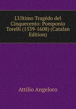 L`Ultimo Tragdo del Cinquecento: Pomponio Torelli (1539-1608) (Catalan Edition)