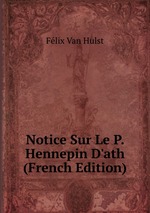 Notice Sur Le P. Hennepin D`ath (French Edition)