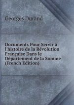 Documents Pour Servir  l`histoire de la Rvolution Franaise Dans le Dpartement de la Somme (French Edition)