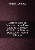 L`actrice, Pice en Quatre Actes, en Prose, Suivie de Le Bouquet de Violettes, Pice en Deux Actes, (French Edition)