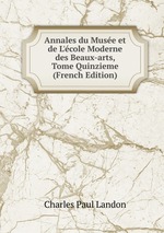 Annales du Muse et de L`cole Moderne des Beaux-arts, Tome Quinzieme (French Edition)