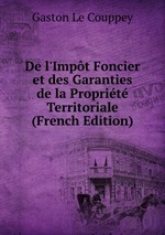 De l`Impt Foncier et des Garanties de la Proprit Territoriale (French Edition)