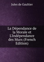 La Dpendance de la Morale et L`Indpendance des Murs (French Edition)