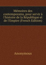 Mmoires des contemporains, pour servir l`histoire de la Rpublique et de l`Empire (French Edition)