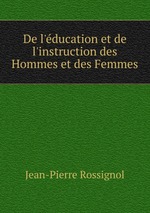 De l`ducation et de l`instruction des Hommes et des Femmes