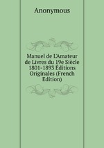 Manuel de L`Amateur de Livres du 19e Sicle 1801-1893 ditions Originales (French Edition)