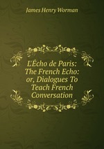 L`cho de Paris: The French Echo: or, Dialogues To Teach French Conversation