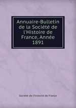 Annuaire-Bulletin de la Socit de l`Histoire de France, Anne 1891