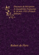 Discours de Rception A L`Acadmie Franaise, le 16 juin 1921 (French Edition)