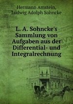 L. A. Sohncke`s Sammlung von Aufgaben aus der Differential- und Integralrechnung