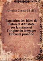 Expostion des ides de Platon et d`Aristote, sur la nature et l`origine du langage: Discours prononc