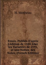 Essais. Publis D`aprs L`dition de 1588 Abec les Variantes de 1595, et une Notice, des Notes, (French Edition)